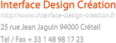 Interface Design Création
http://www.interface-design-creation.fr
25 rue Jean Jaguin 94000 Créteil
Tel / Fax + 33 1 48 98 17 23